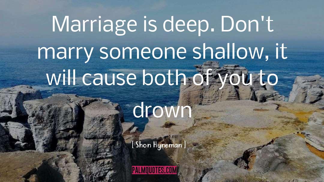 Shon Hyneman Quotes: Marriage is deep. Don't marry