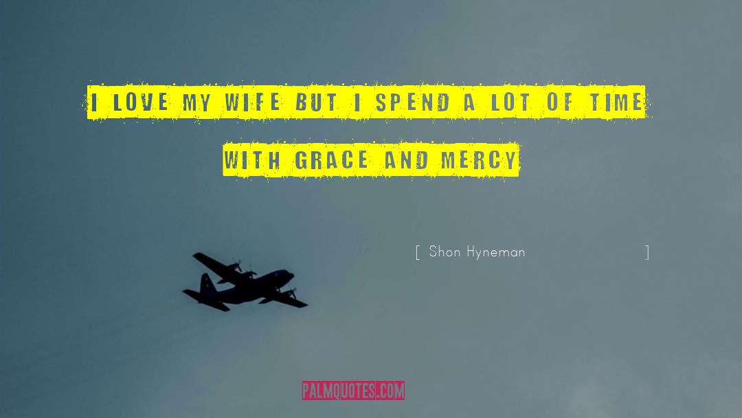Shon Hyneman Quotes: I love my wife but