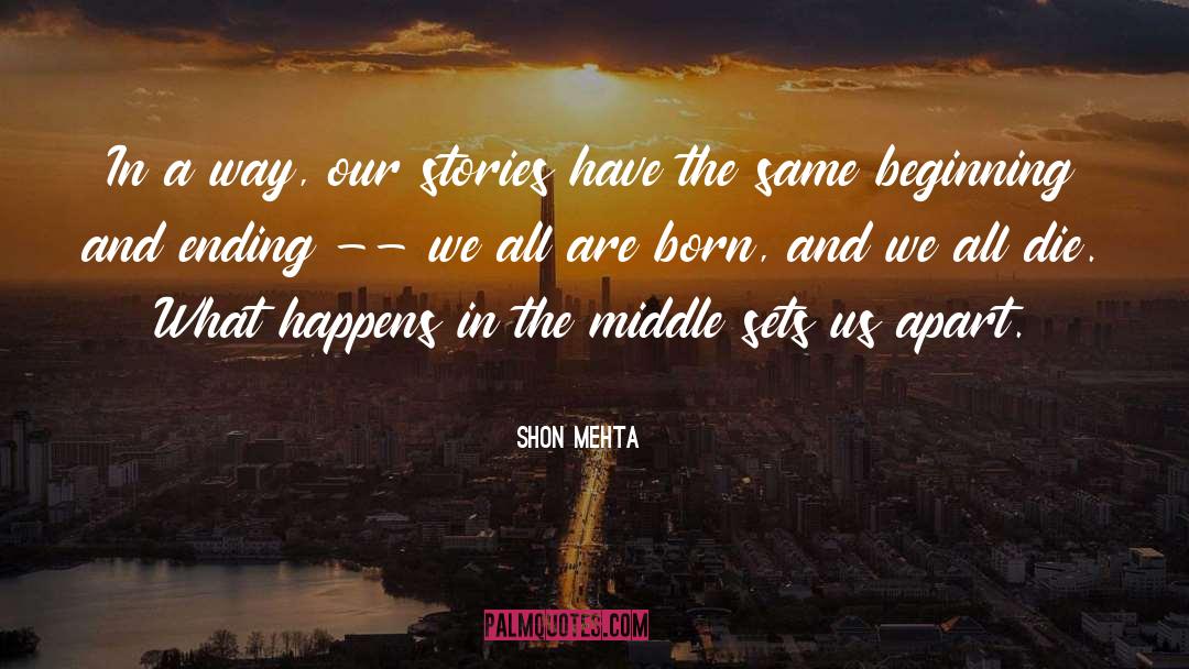 Shon Mehta Quotes: In a way, our stories