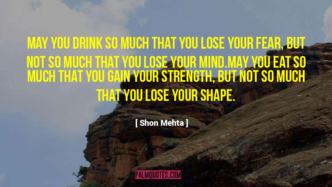 Shon Mehta Quotes: May you drink so much