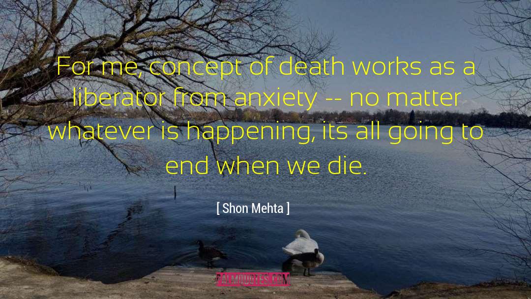 Shon Mehta Quotes: For me, concept of death