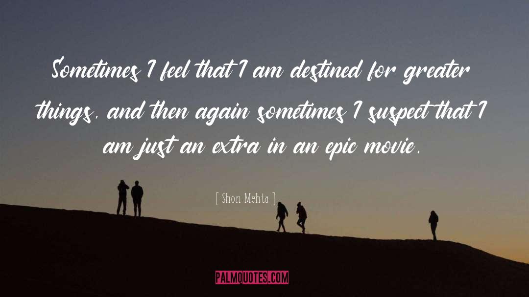 Shon Mehta Quotes: Sometimes I feel that I