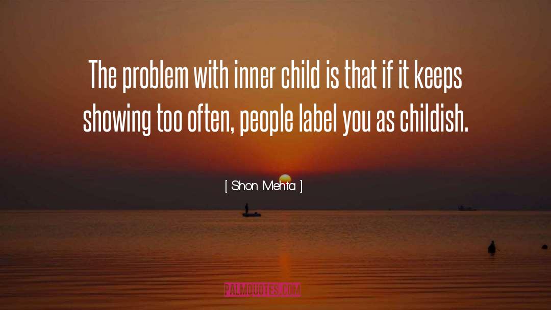 Shon Mehta Quotes: The problem with inner child