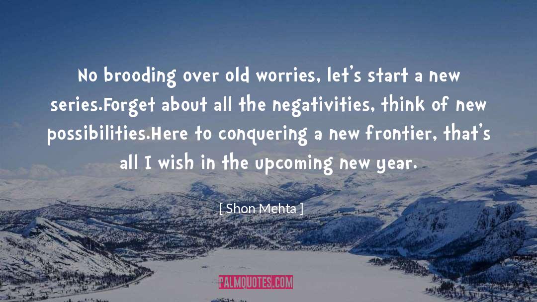 Shon Mehta Quotes: No brooding over old worries,