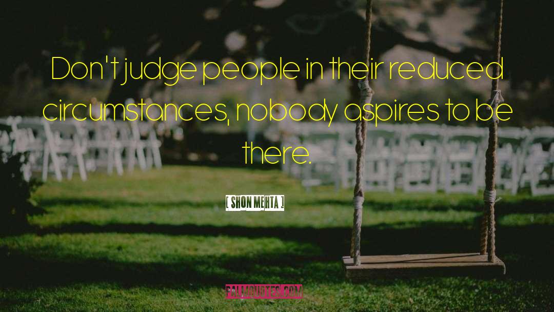 Shon Mehta Quotes: Don't judge people in their