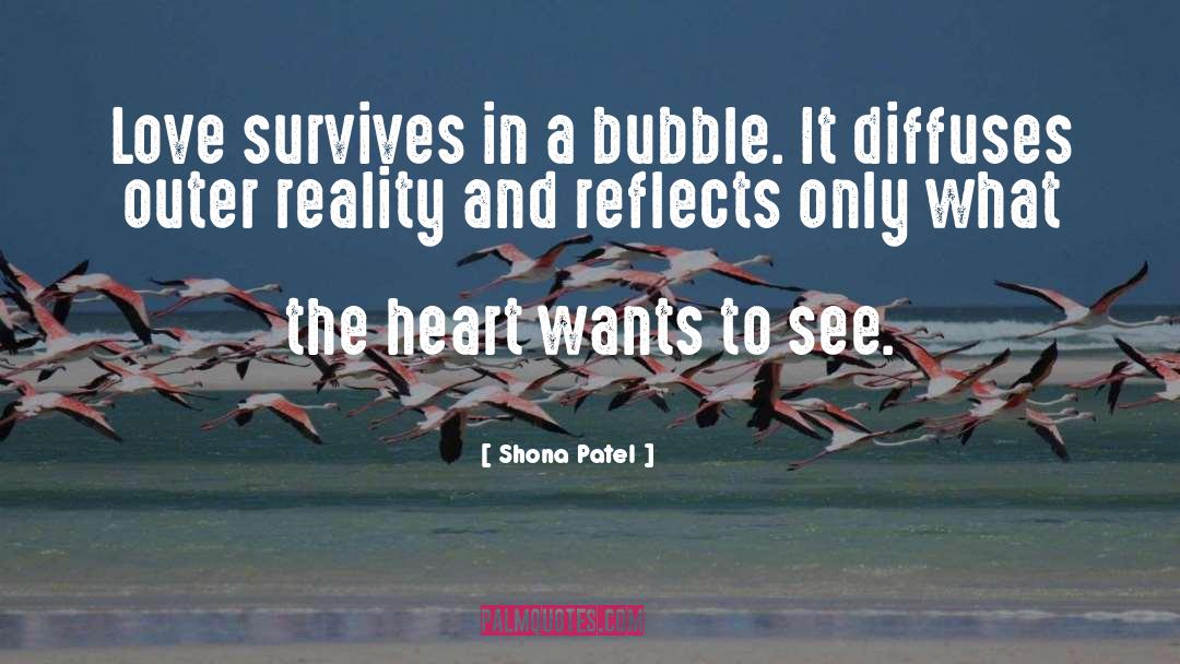 Shona Patel Quotes: Love survives in a bubble.