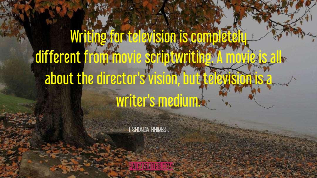 Shonda Rhimes Quotes: Writing for television is completely