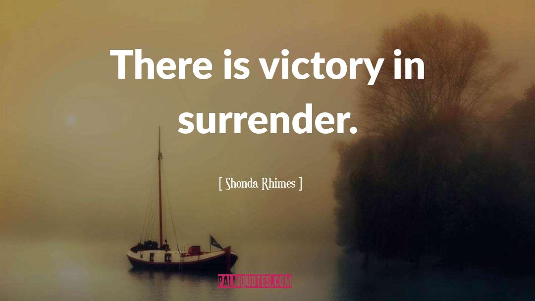 Shonda Rhimes Quotes: There is victory in surrender.