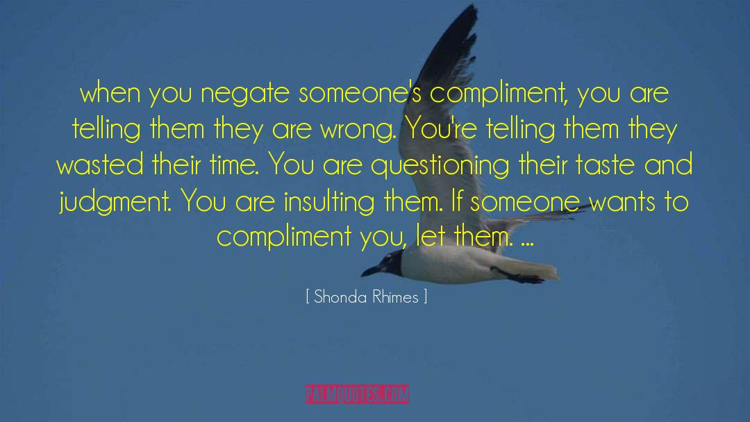 Shonda Rhimes Quotes: when you negate someone's compliment,