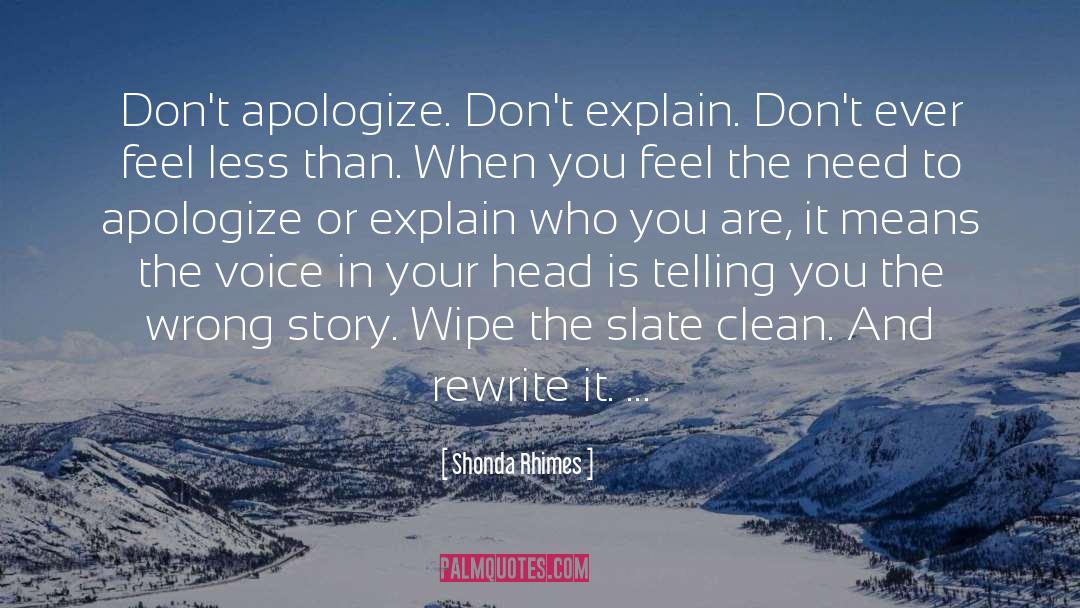 Shonda Rhimes Quotes: Don't apologize. Don't explain. Don't