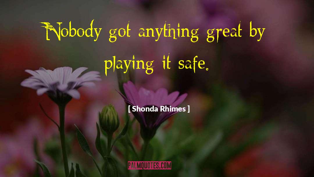 Shonda Rhimes Quotes: Nobody got anything great by