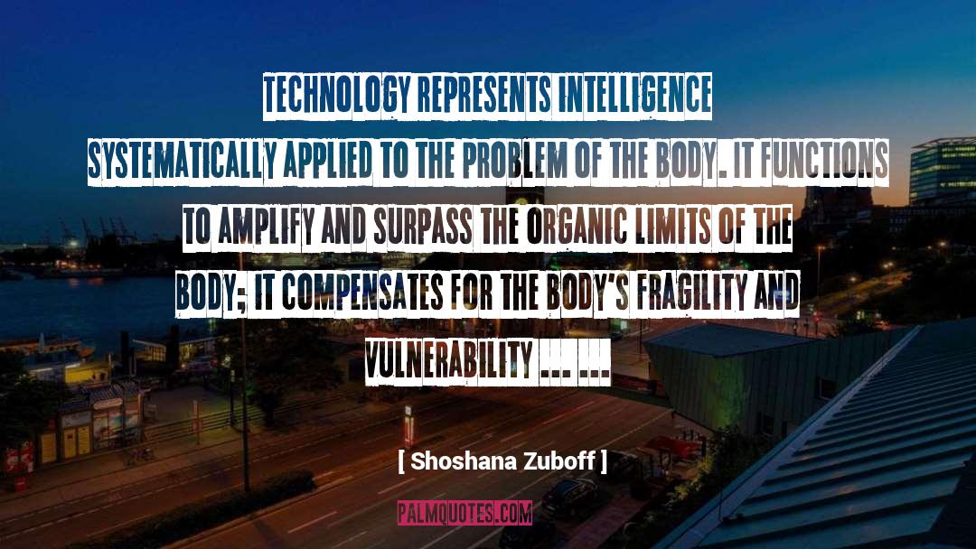 Shoshana Zuboff Quotes: Technology represents intelligence systematically applied