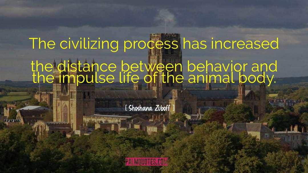 Shoshana Zuboff Quotes: The civilizing process has increased