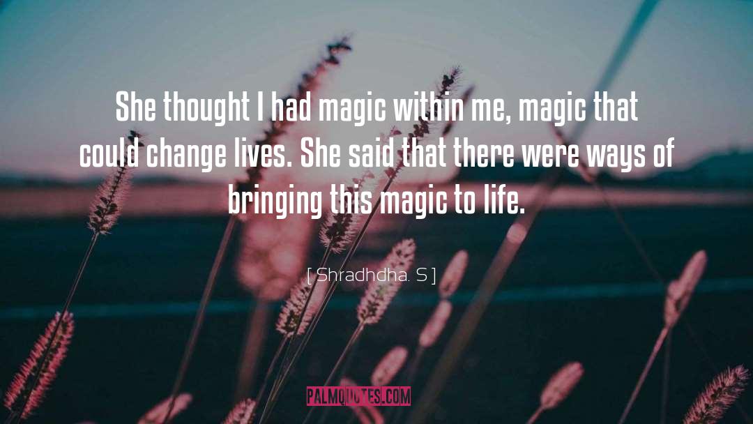 Shradhdha. S Quotes: She thought I had magic