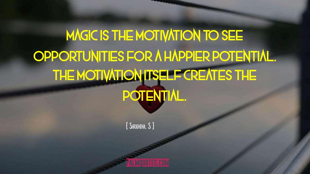 Shradhdha. S Quotes: Magic is the motivation to