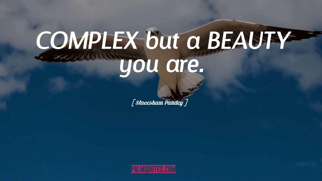 Shreesham Pandey Quotes: COMPLEX but a BEAUTY you