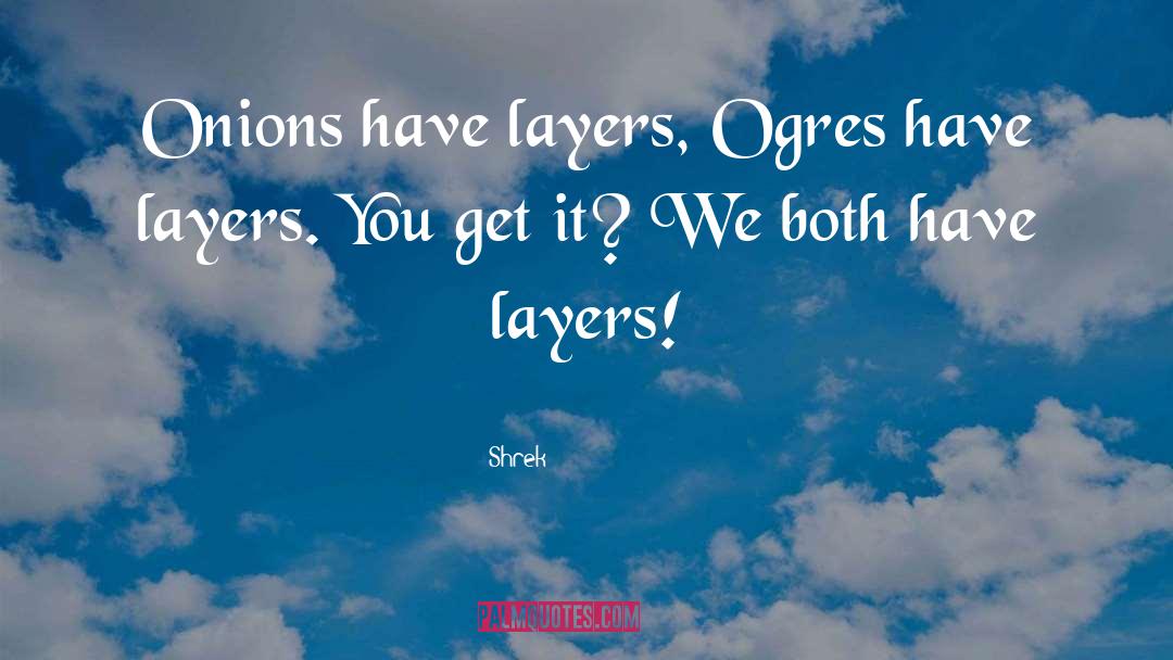 Shrek Quotes: Onions have layers, Ogres have