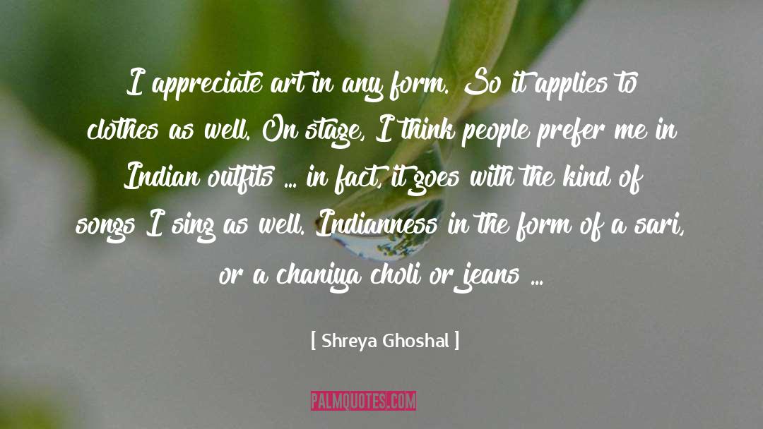 Shreya Ghoshal Quotes: I appreciate art in any