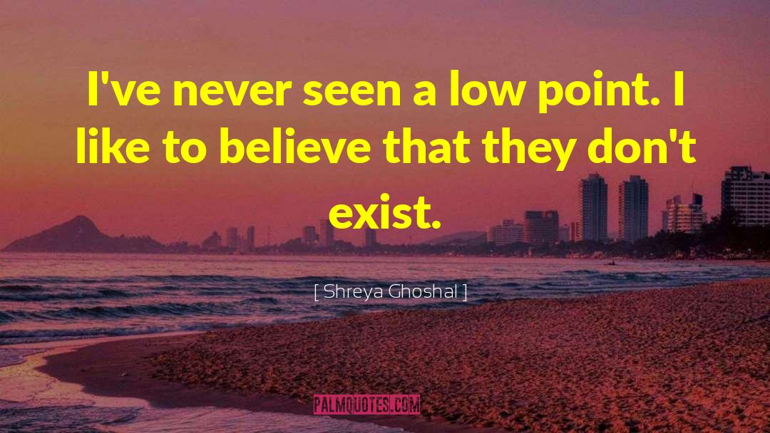 Shreya Ghoshal Quotes: I've never seen a low