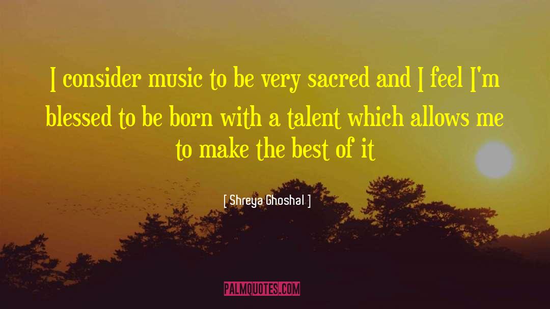 Shreya Ghoshal Quotes: I consider music to be
