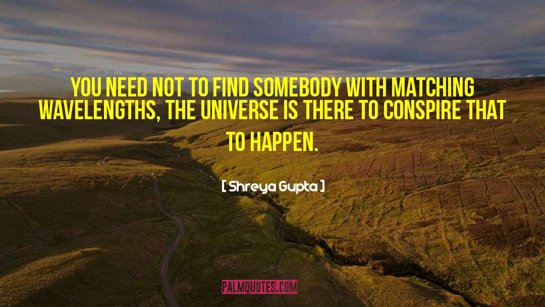 Shreya Gupta Quotes: You need not to find