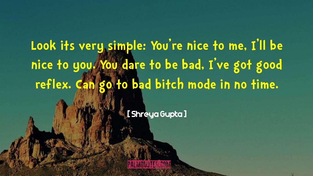 Shreya Gupta Quotes: Look its very simple: You're