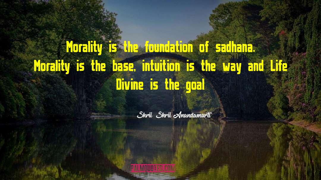 Shrii Shrii Anandamurti Quotes: Morality is the foundation of