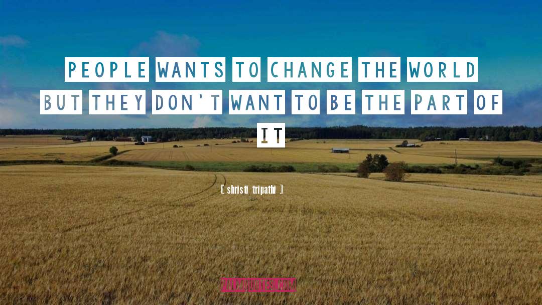 Shristi Tripathi Quotes: People wants to change the