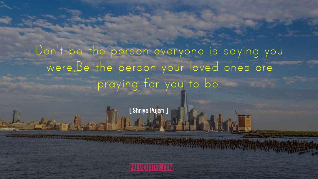 Shriya Pujari Quotes: Don't be the person everyone