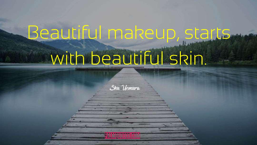 Shu Uemura Quotes: Beautiful makeup, starts with beautiful