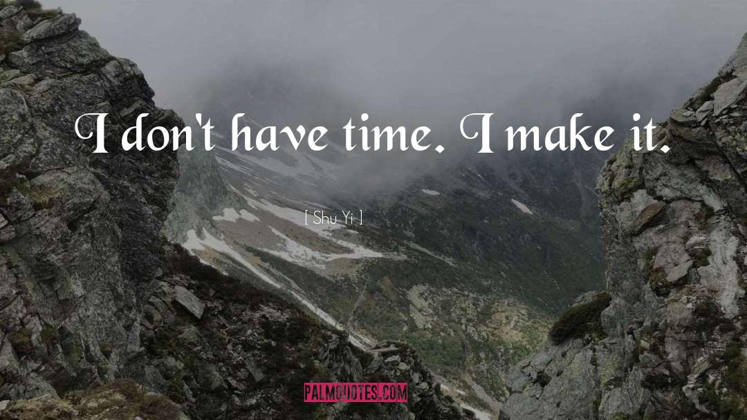 Shu Yi Quotes: I don't have time. I