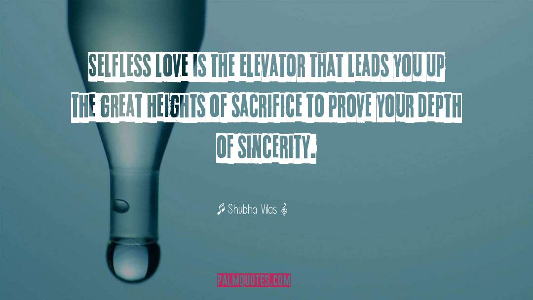 Shubha Vilas Quotes: Selfless love is the elevator