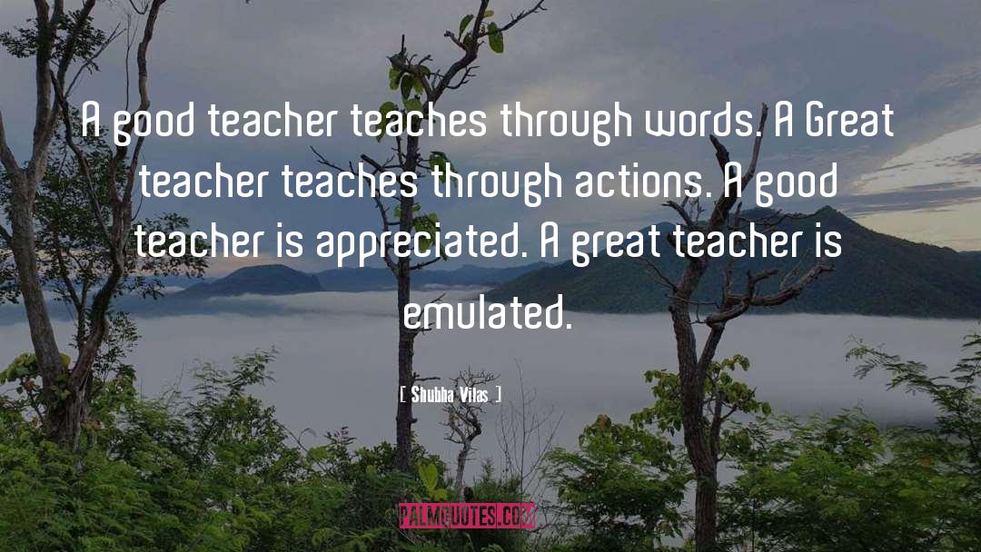 Shubha Vilas Quotes: A good teacher teaches through