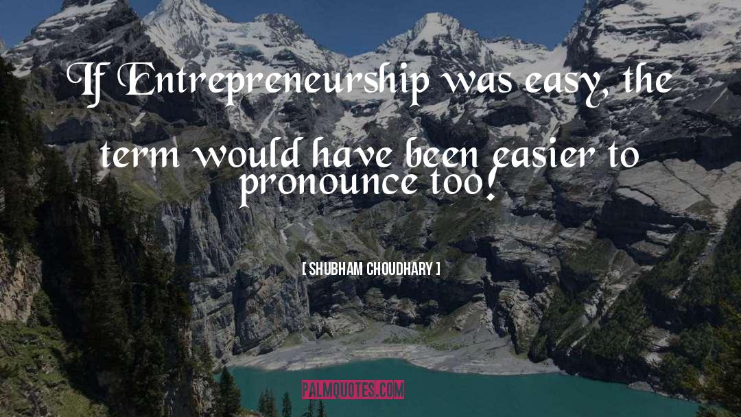 Shubham Choudhary Quotes: If Entrepreneurship was easy, the