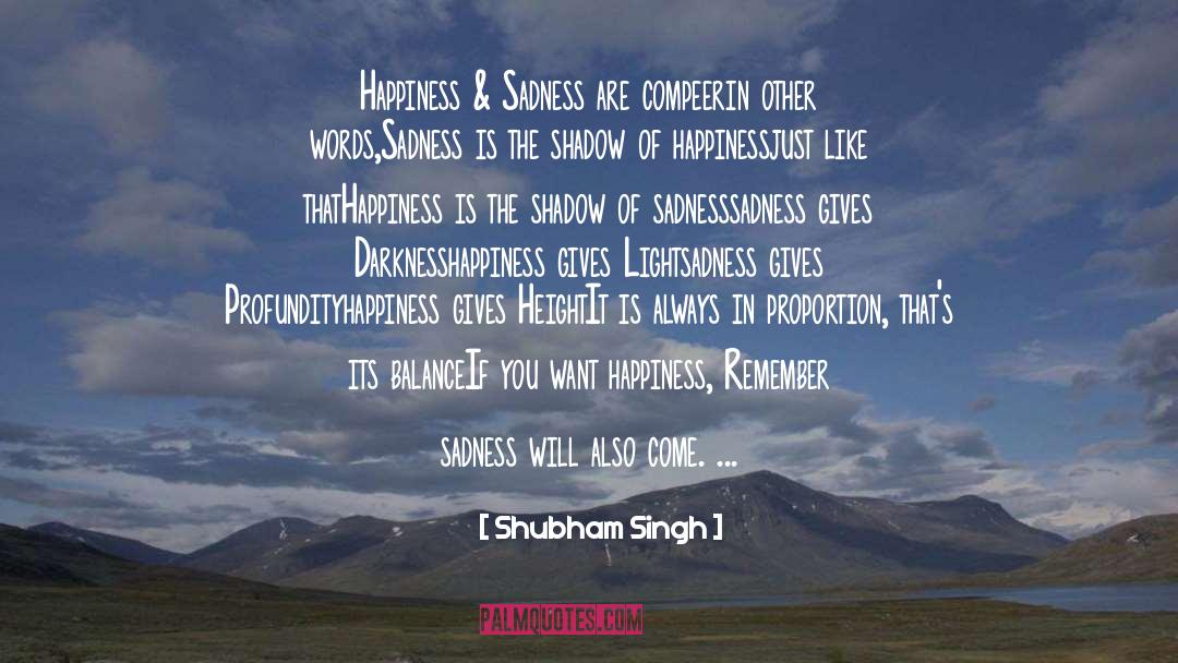 Shubham Singh Quotes: Happiness & Sadness are compeer<br