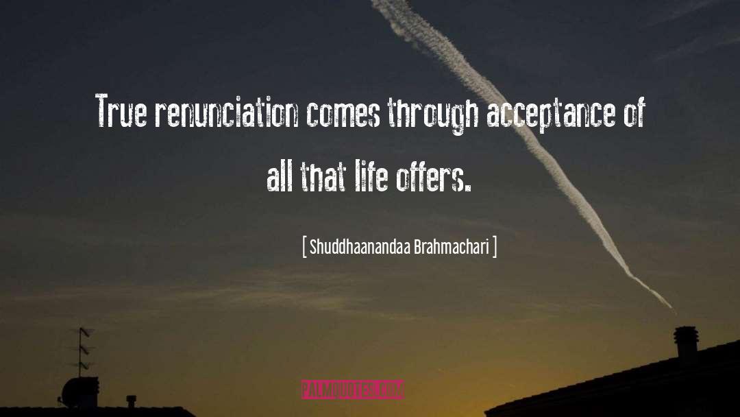 Shuddhaanandaa Brahmachari Quotes: True renunciation comes through acceptance