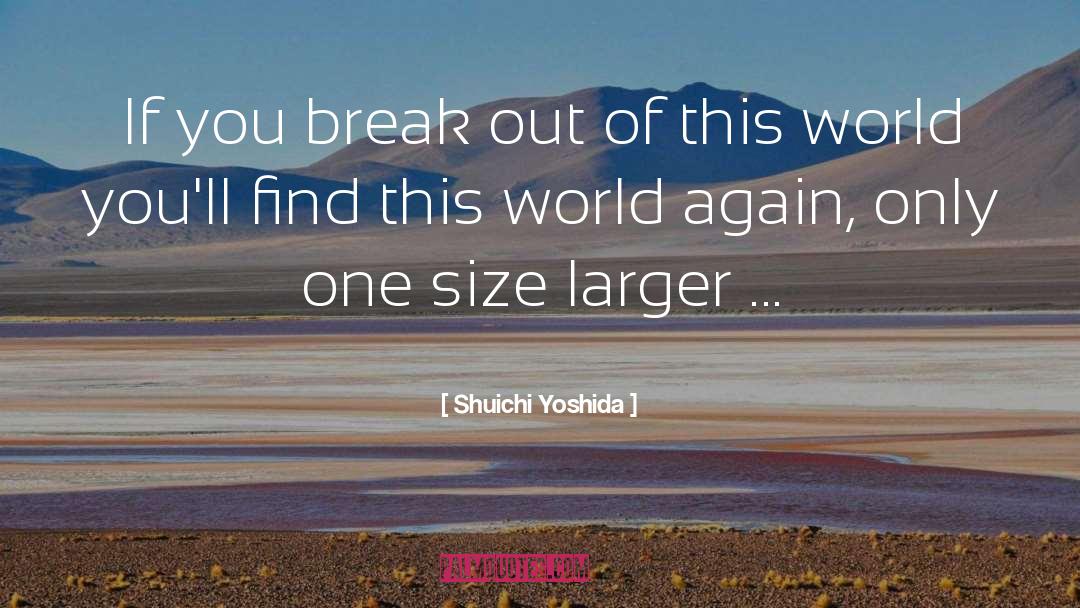 Shuichi Yoshida Quotes: If you break out of
