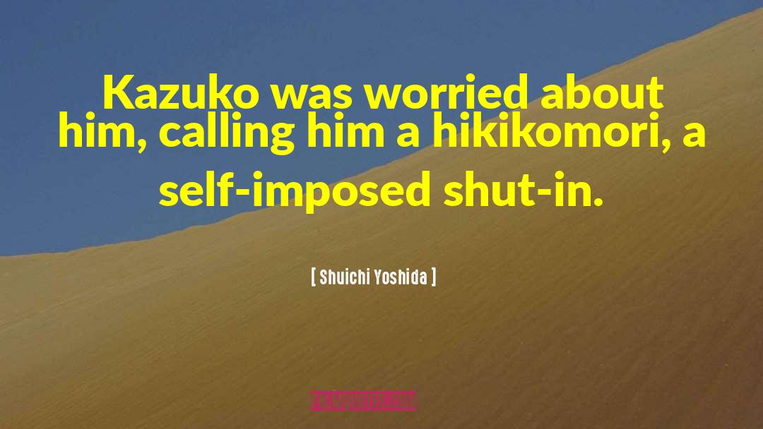 Shuichi Yoshida Quotes: Kazuko was worried about him,