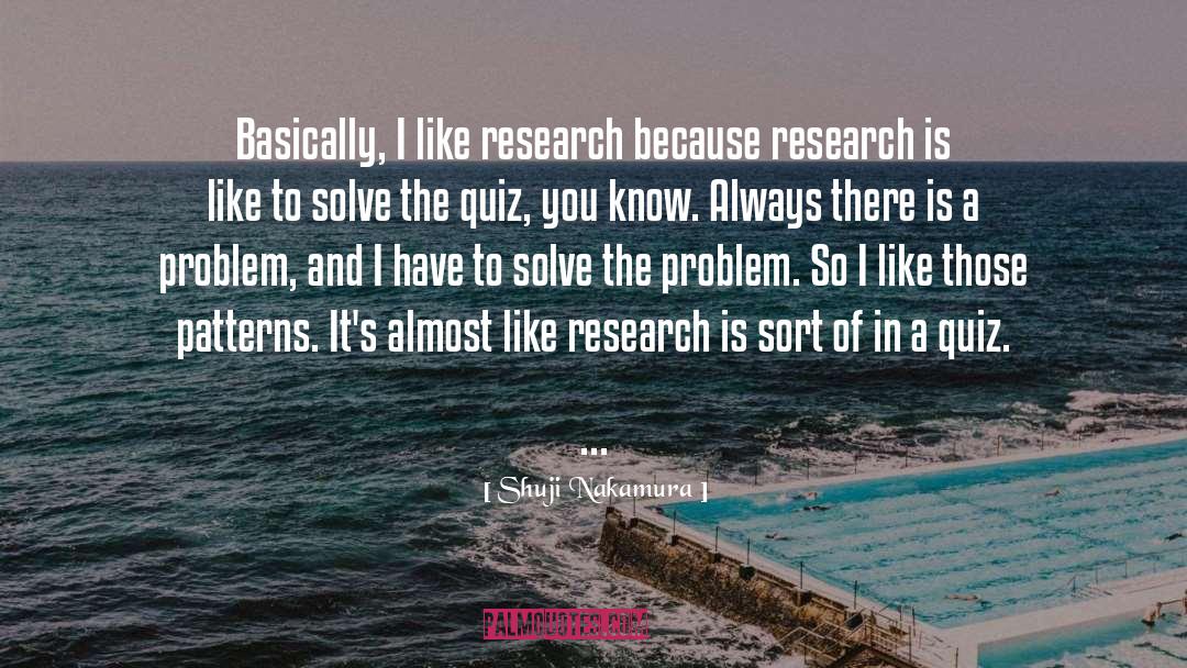 Shuji Nakamura Quotes: Basically, I like research because