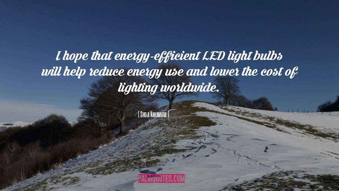Shuji Nakamura Quotes: I hope that energy-efficient LED