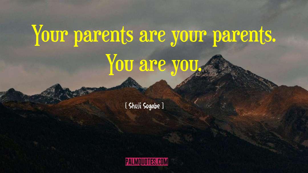 Shuji Sogabe Quotes: Your parents are your parents.