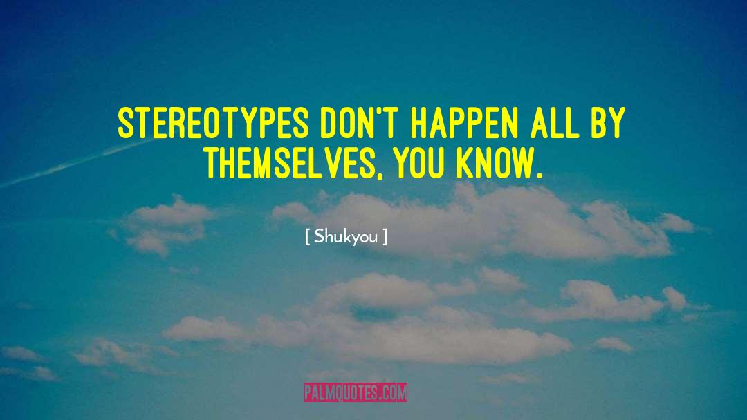 Shukyou Quotes: Stereotypes don't happen all by