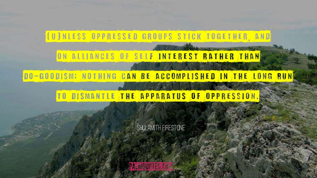 Shulamith Firestone Quotes: [U]nless oppressed groups stick together,