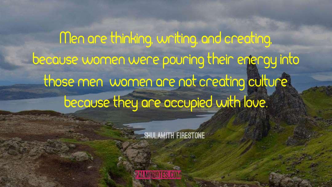 Shulamith Firestone Quotes: Men are thinking, writing, and