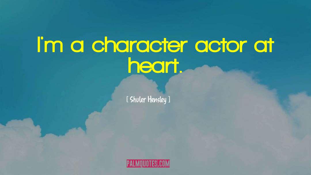 Shuler Hensley Quotes: I'm a character actor at