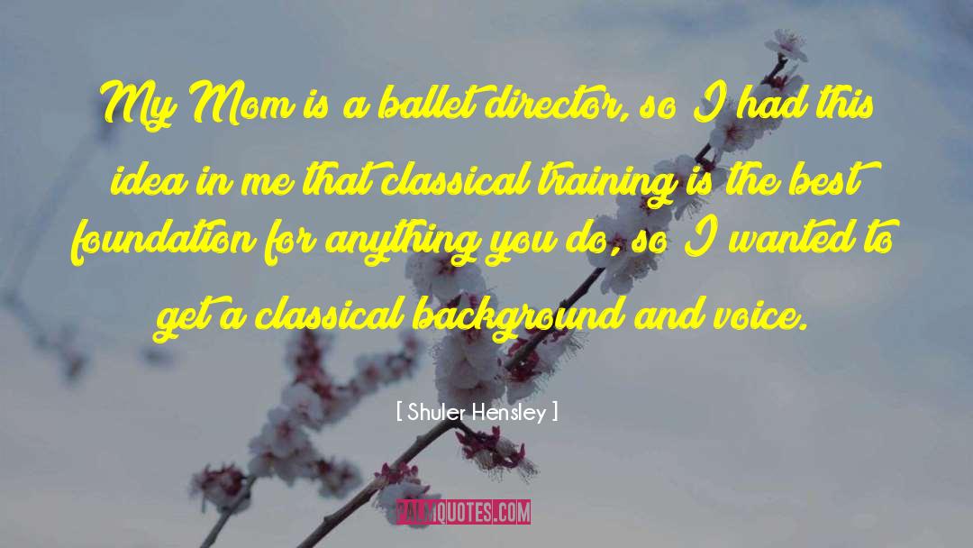 Shuler Hensley Quotes: My Mom is a ballet