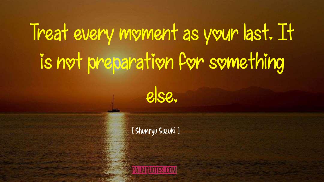 Shunryu Suzuki Quotes: Treat every moment as your