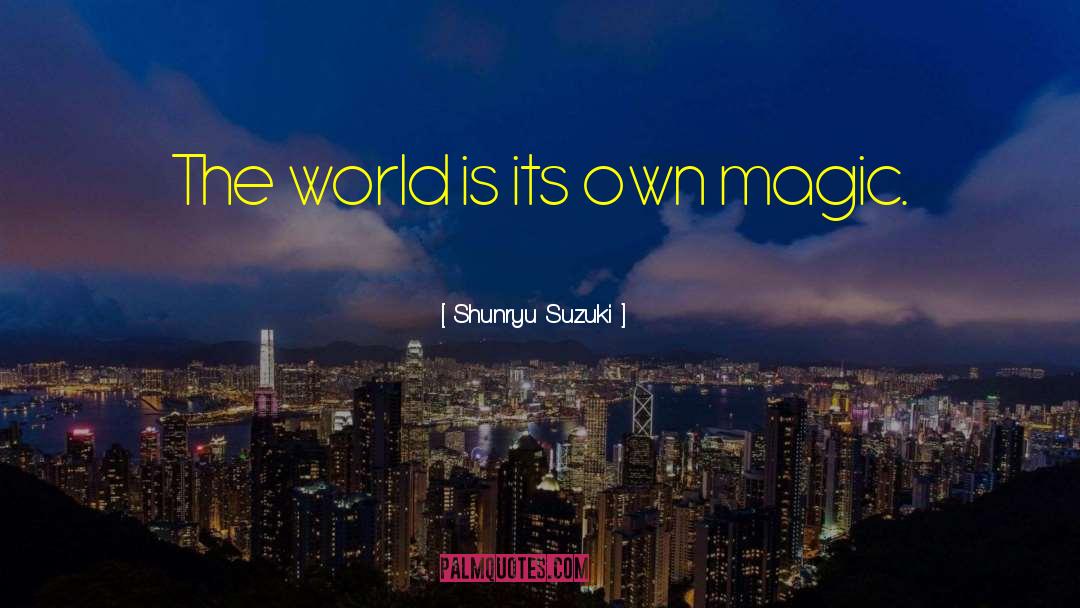 Shunryu Suzuki Quotes: The world is its own