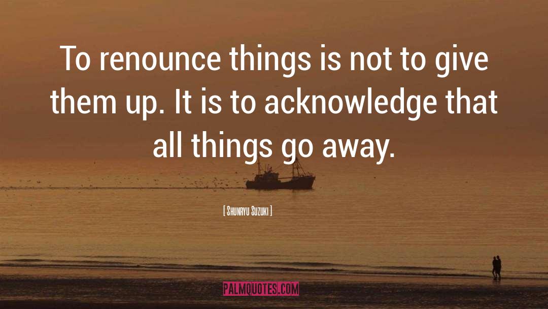 Shunryu Suzuki Quotes: To renounce things is not