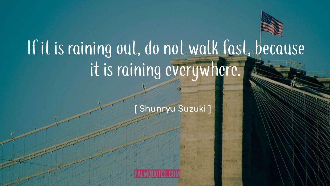 Shunryu Suzuki Quotes: If it is raining out,